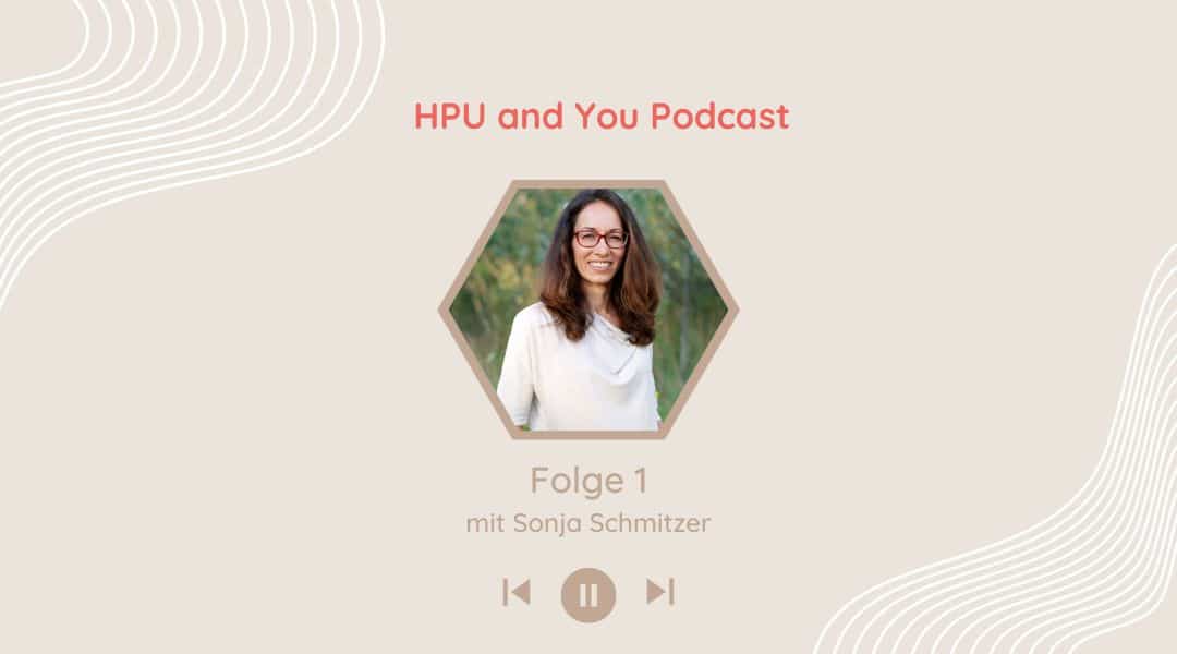 1 – Worum es in diesem Podcast geht und Sonja`s HPU Geschichte